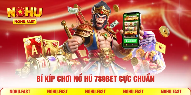 Bí kíp chơi nổ hũ 789bet cực chuẩn