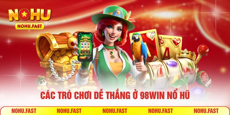 Các trò chơi dễ thắng ở 98win nổ hũ