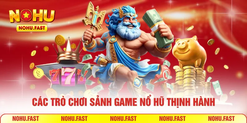 Các trò chơi sảnh game nổ hũ thịnh hành