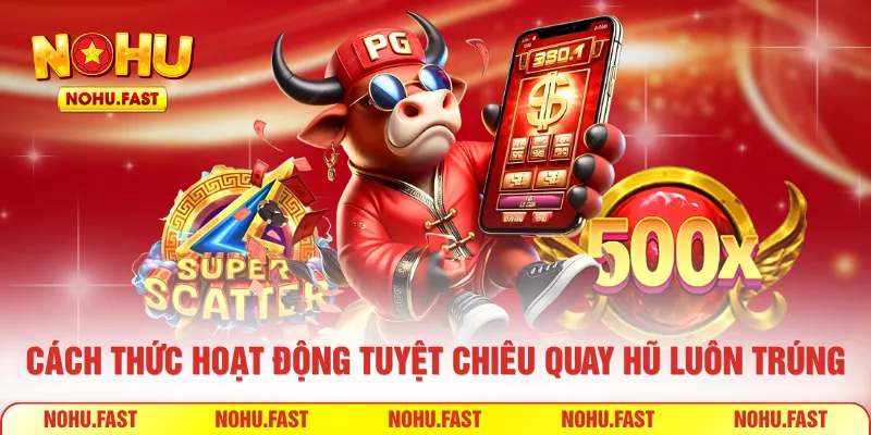 Cách thức hoạt động tuyệt chiêu quay hũ luôn trúng