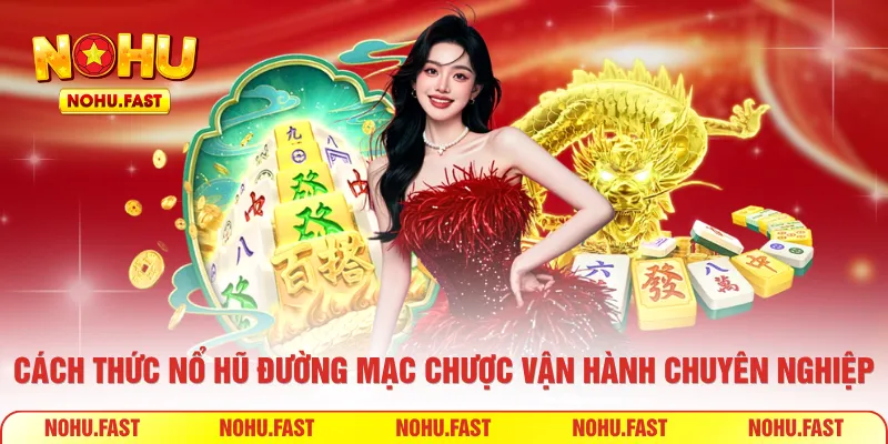 Cách thức nổ hũ Đường Mạc Chược vận hành chuyên nghiệp