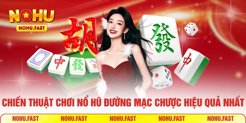 Chiến thuật chơi nổ hũ Đường Mạc Chược hiệu quả nhất