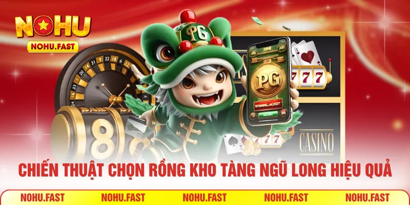 Chiến thuật chọn rồng kho tàng Ngũ Long hiệu quả