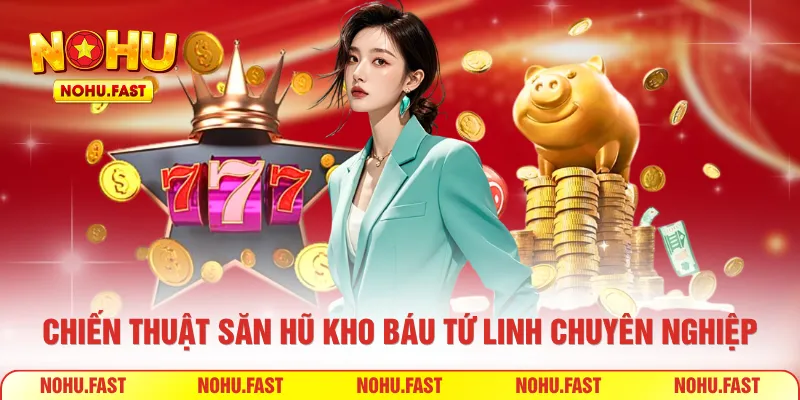  Chiến thuật săn hũ kho báu tứ linh chuyên nghiệp