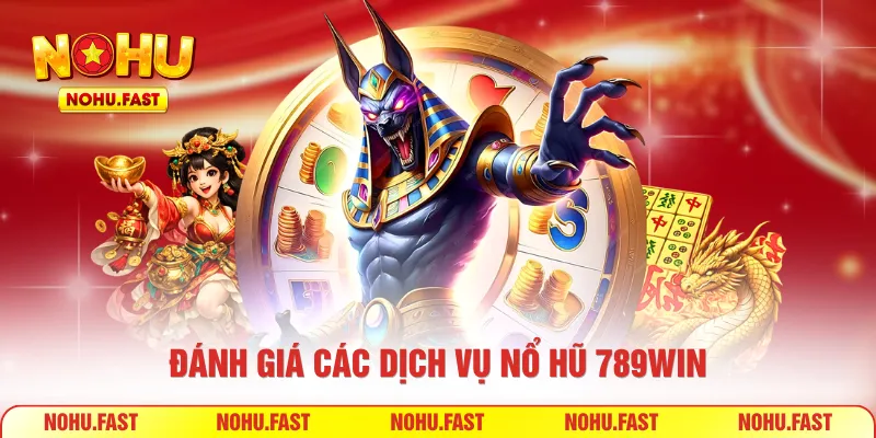 Đánh giá các dịch vụ nổ hũ 789win