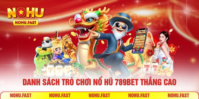 Danh sách trò chơi nổ hũ 789bet thắng cao