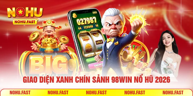 Giao diện xanh chín sảnh 98win nổ hũ 2026