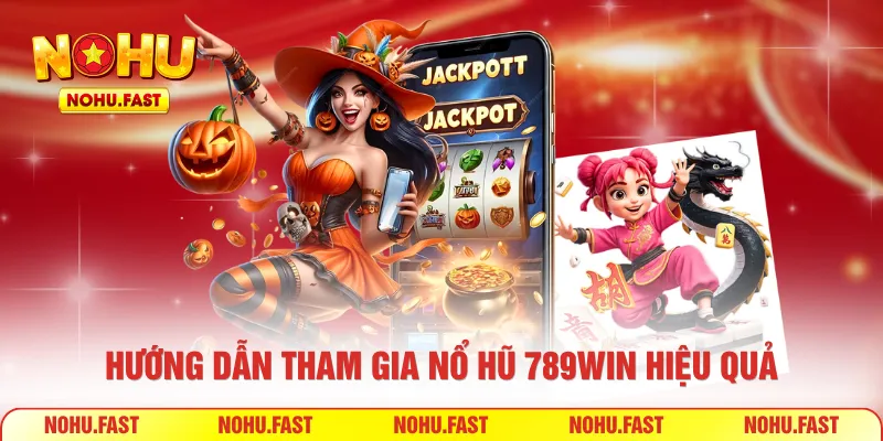 Hướng dẫn tham gia nổ hũ 789win hiệu quả