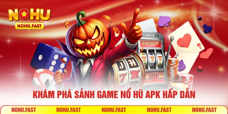 Khám phá sảnh game nổ hũ APK hấp dẫn