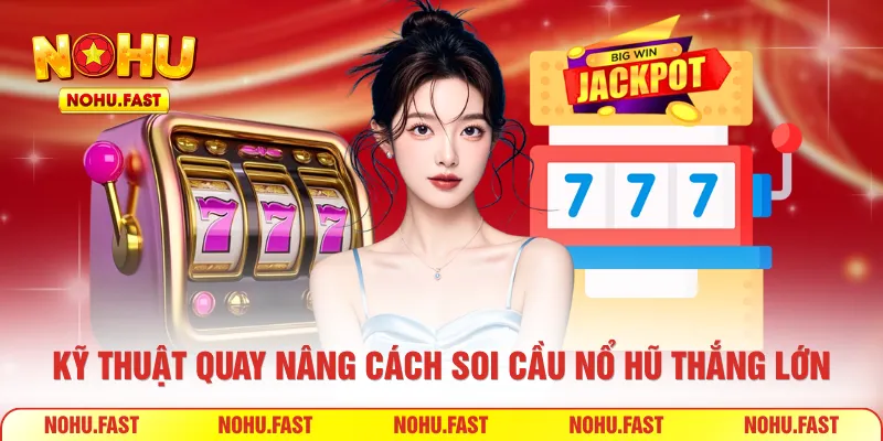 Kỹ thuật quay nâng cách soi cầu nổ hũ thắng lớn