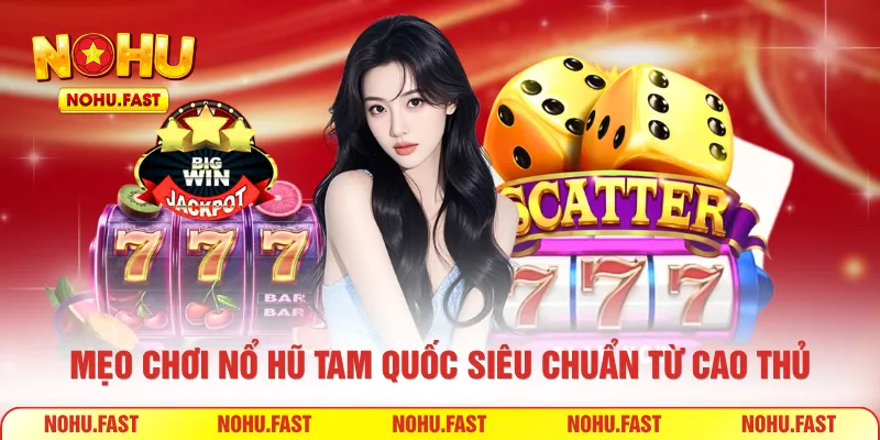 Mẹo chơi nổ hũ Tam Quốc siêu chuẩn từ cao thủ