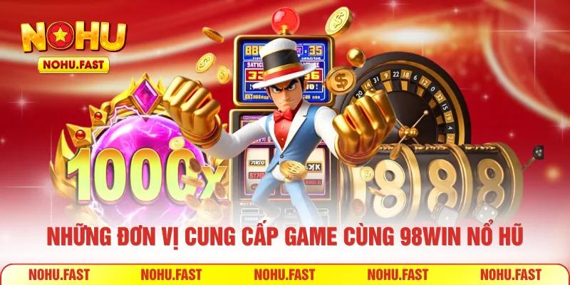 Những đơn vị cung cấp game cùng 98win nổ hũ