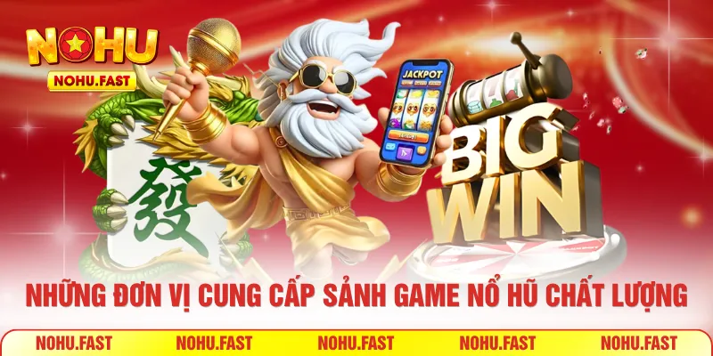 Những đơn vị cung cấp sảnh game nổ hũ chất lượng