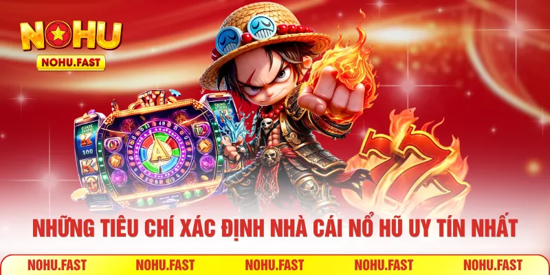  Những tiêu chí xác định nhà cái nổ hũ uy tín nhất