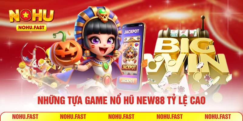 Những tựa game nổ hũ New88 tỷ lệ cao