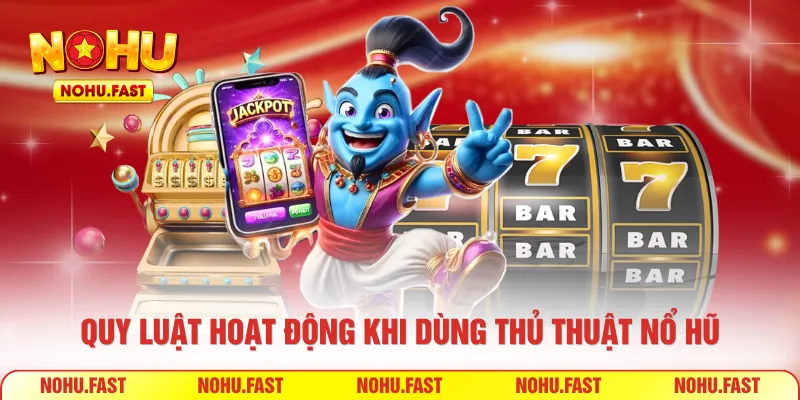 Quy luật hoạt động khi dùng thủ thuật nổ hũ