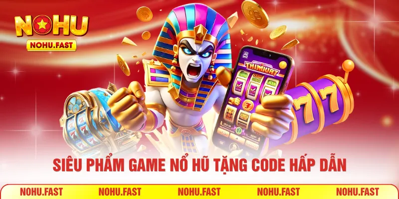 Siêu phẩm game nổ hũ tặng code hấp dẫn