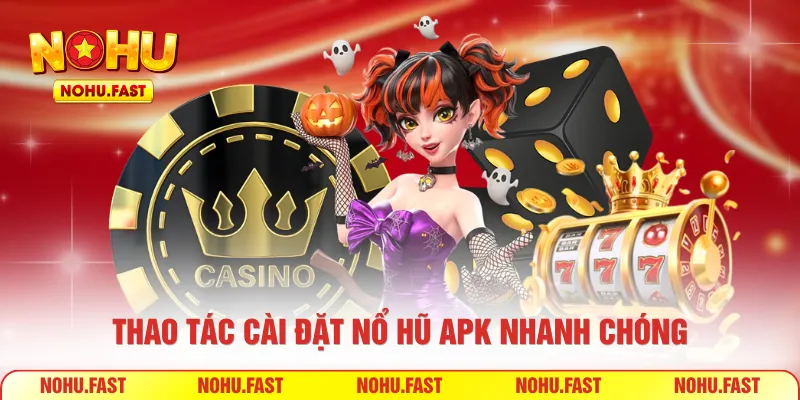 Thao tác cài đặt nổ hũ APK nhanh chóng