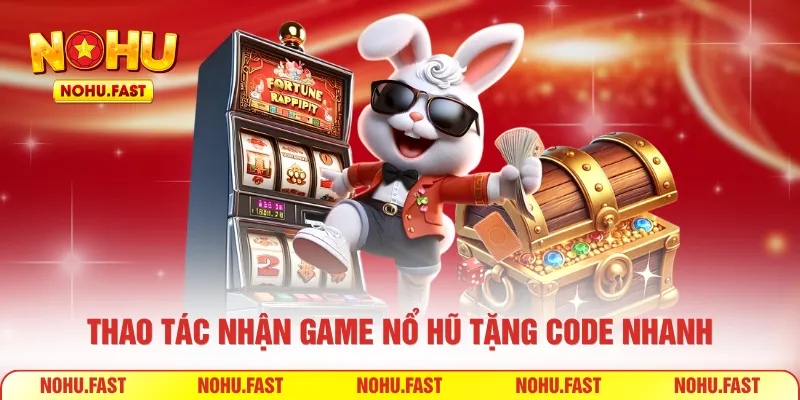 Thao tác nhận game nổ hũ tặng code nhanh