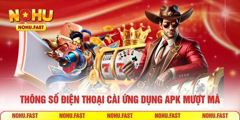 Thông số điện thoại cài ứng dụng APK mượt mà