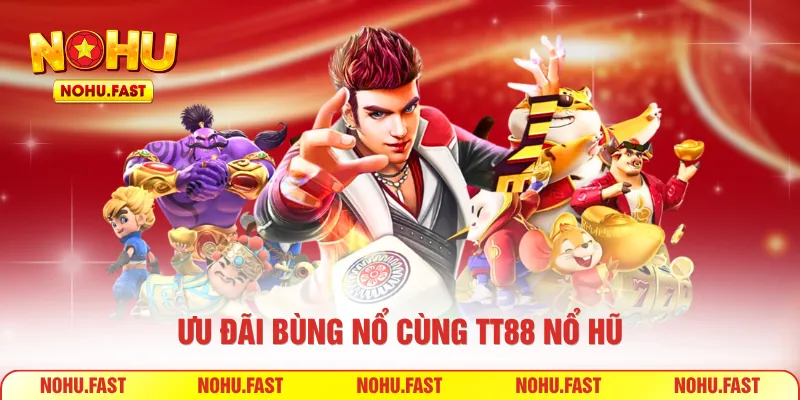 Ưu đãi bùng nổ cùng TT88 nổ hũ